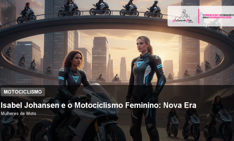 Isabel Johansen e o Motociclismo Feminino: Nova Era