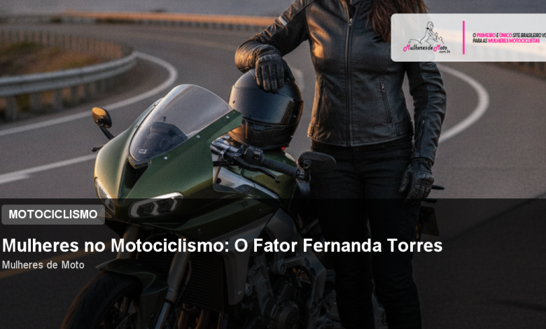 Mulheres no Motociclismo: O Fator Fernanda Torres
